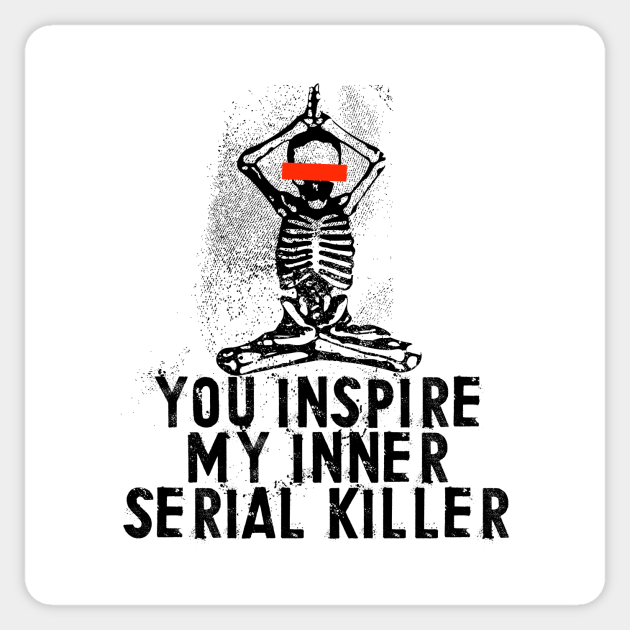 You Inspire My Inner Serial Killer Serial Killer Sticker Teepublic